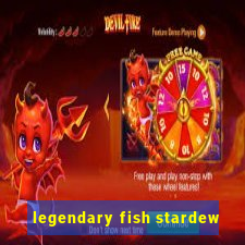 legendary fish stardew